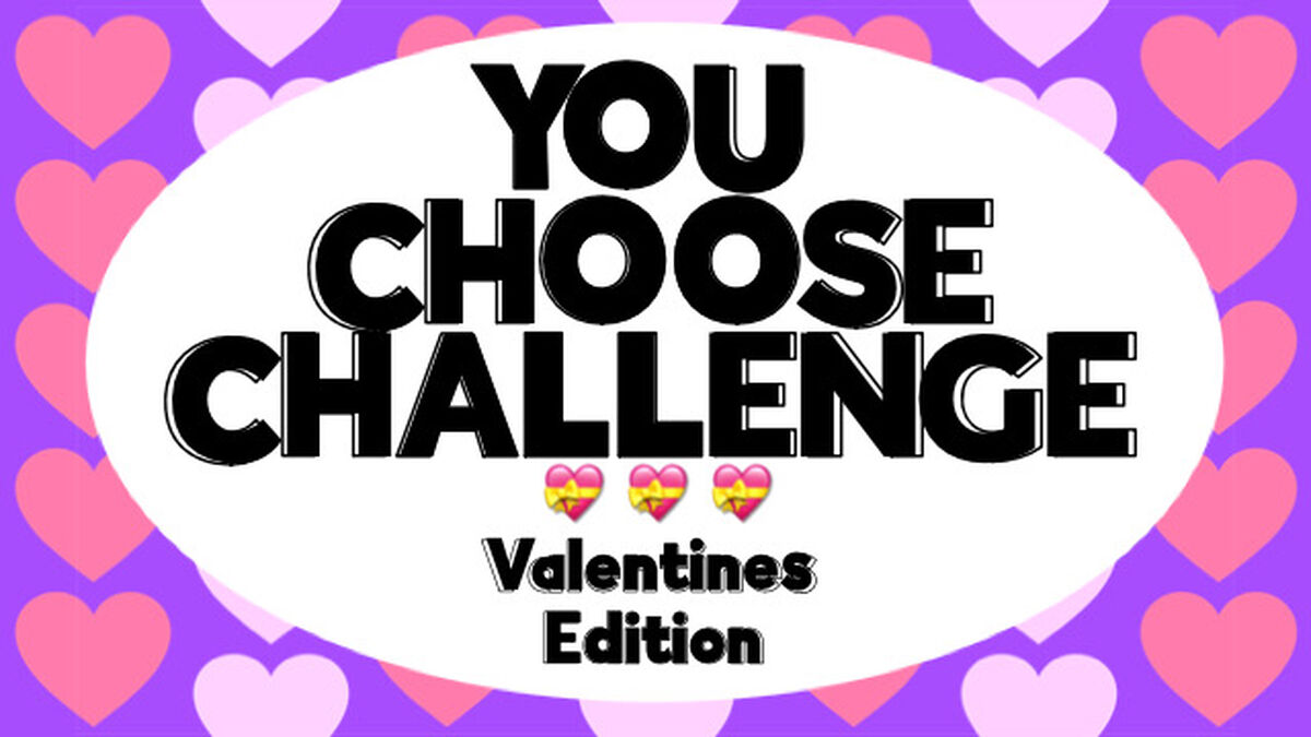 You Choose Challenge Valentines Edition image number null